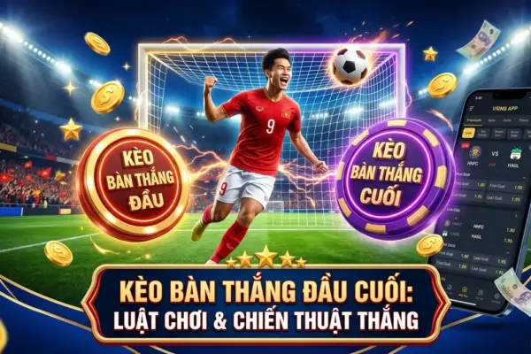 Kèo Bàn Thắng Đầu Cuối: Luật Chơi & Chiến Thuật Thắng
